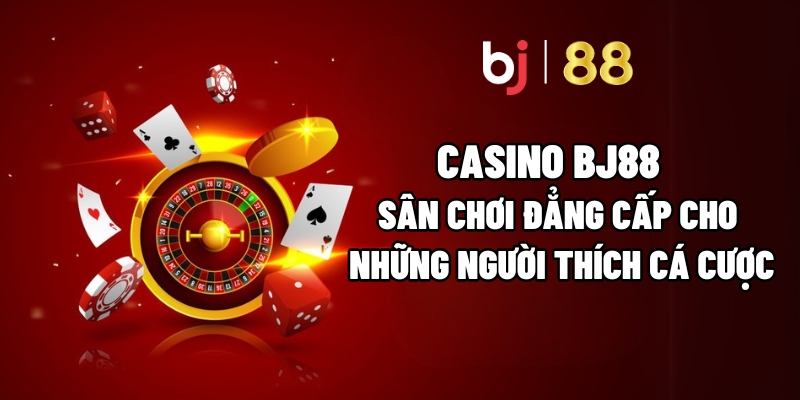 Casino BJ88 – Sân Chơi Đẳng Cấp Cho Những Người Thích Cá Cược - Fuxage