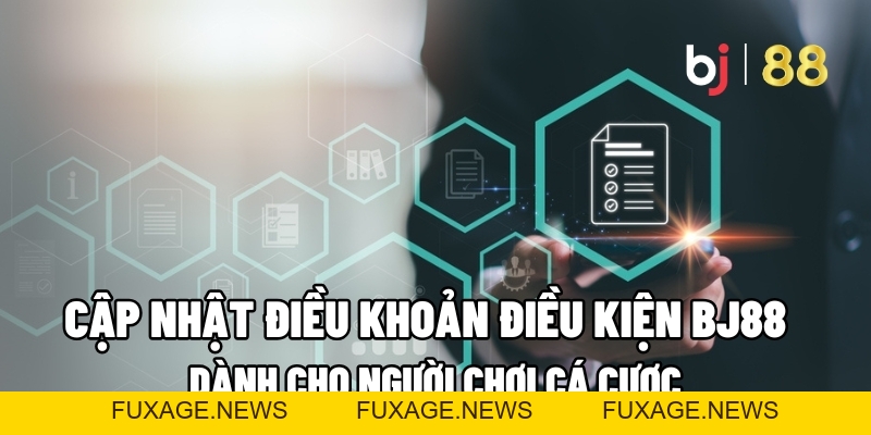 Cập Nhật Điều Khoản Điều Kiện BJ88 Dành Cho Người Chơi Cá Cược - Fuxage
