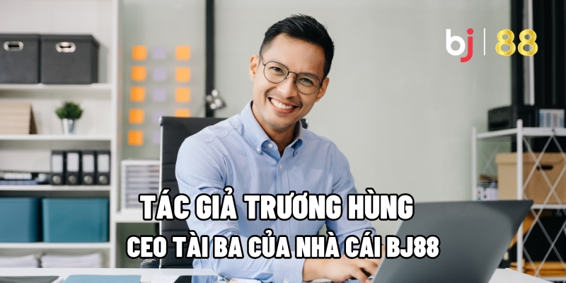 Tác giả Trương Hùng: CEO Tài Ba Của Nhà Cái BJ88 - Fuxage