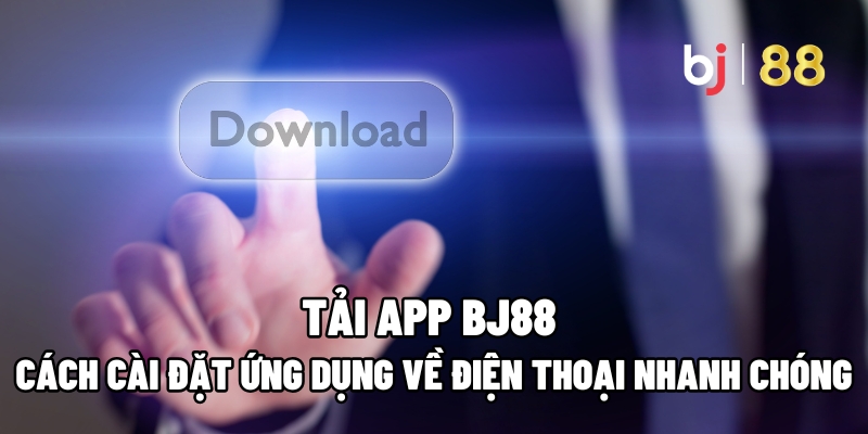 Tải App BJ88: Cách Cài Đặt Ứng Dụng Về Điện Thoại Nhanh Chóng - Fuxage