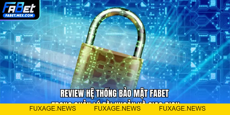 Review Hệ Thống Bảo Mật Fabet – Đánh Giá Mức Độ An Toàn - Fuxage